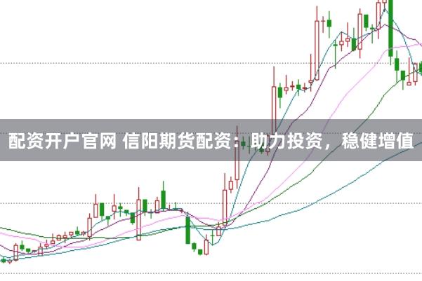 配資開戶官網(wǎng) 信陽期貨配資：助力投資，穩(wěn)健增值