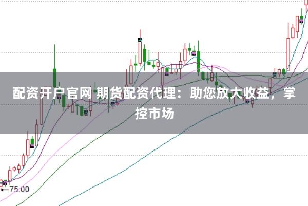 配資開戶官網 期貨配資代理：助您放大收益，掌控市場