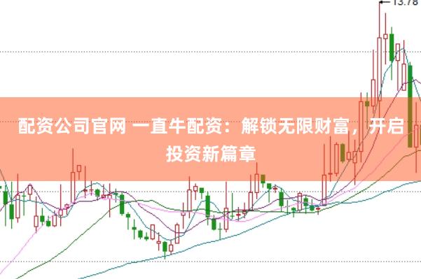 配資公司官網(wǎng) 一直牛配資：解鎖無限財(cái)富，開啟投資新篇章