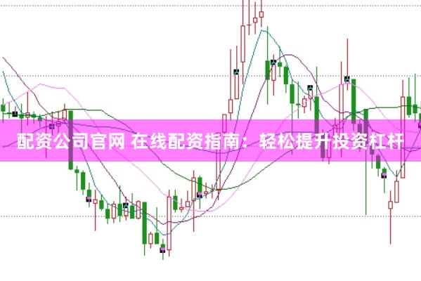 配資公司官網(wǎng) 在線配資指南：輕松提升投資杠桿