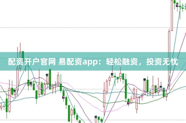配資開戶官網 易配資app：輕松融資，投資無憂
