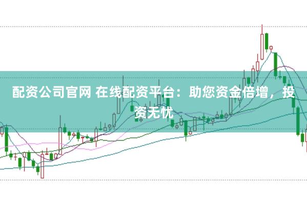 配資公司官網 在線配資平臺：助您資金倍增，投資無憂