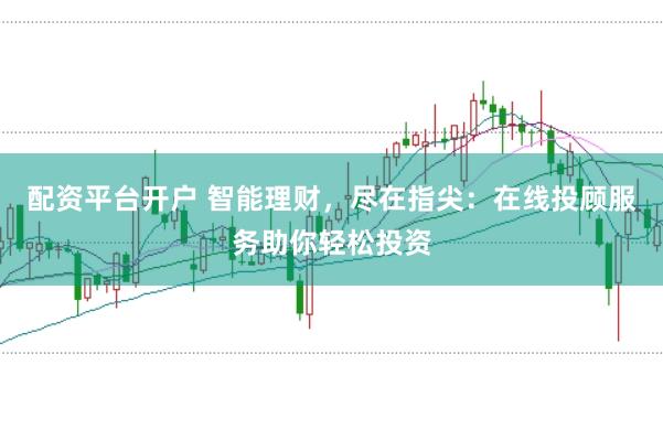 配資平臺開戶 智能理財，盡在指尖：在線投顧服務助你輕松投資