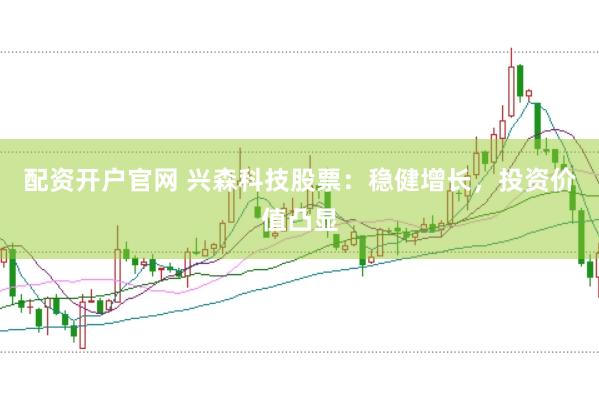 配資開戶官網 興森科技股票：穩健增長，投資價值凸顯