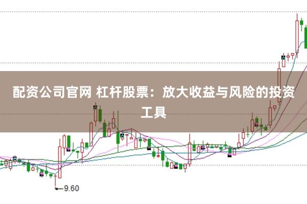 配資公司官網(wǎng) 杠桿股票：放大收益與風(fēng)險(xiǎn)的投資工具