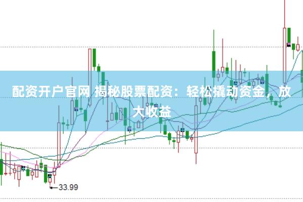 配資開戶官網 揭秘股票配資：輕松撬動資金，放大收益