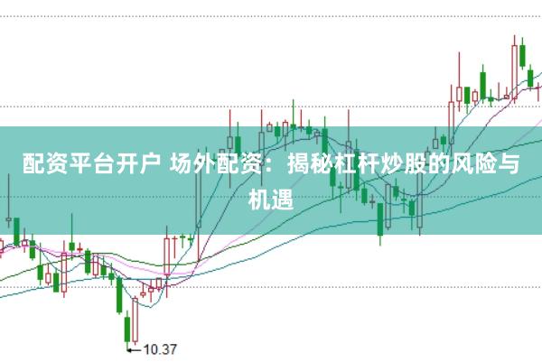配資平臺開戶 場外配資：揭秘杠桿炒股的風險與機遇